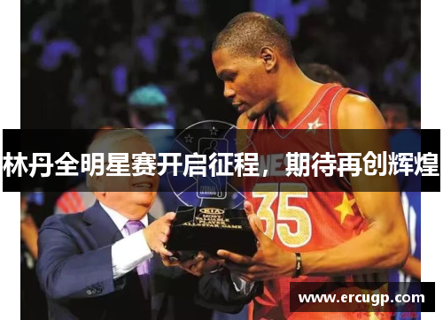 林丹全明星赛开启征程，期待再创辉煌
