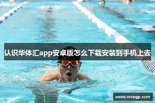 认识华体汇app安卓版怎么下载安装到手机上去